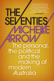 Book; The Seventies : The personal, the political and the making of modern Australia - Michelle Arrow