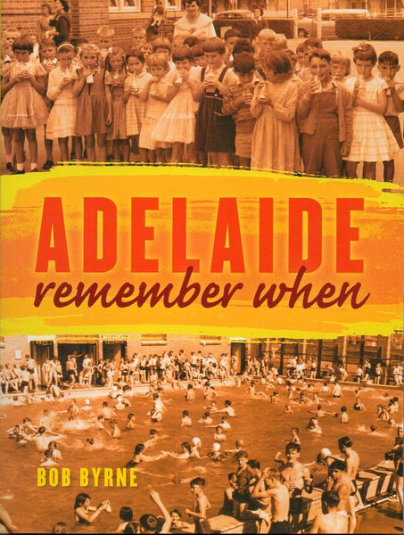 Book; Adelaide Remember When. Bob Byrne. (Author signed copy)